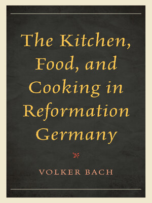 cover image of The Kitchen, Food, and Cooking in Reformation Germany